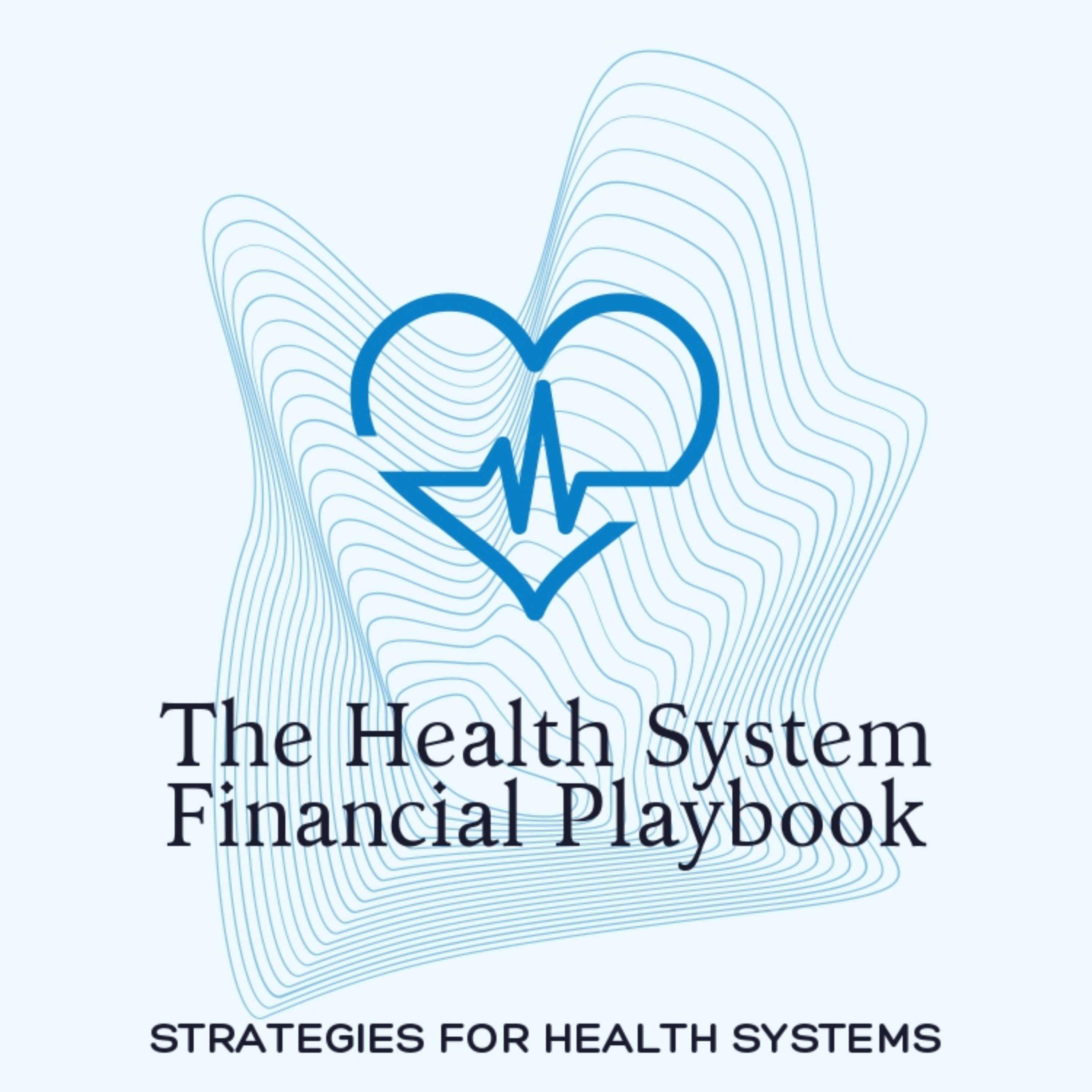 Podcast The Health System Financial Playbook: STRATEGIES FOR HEALTH SYSTEMS