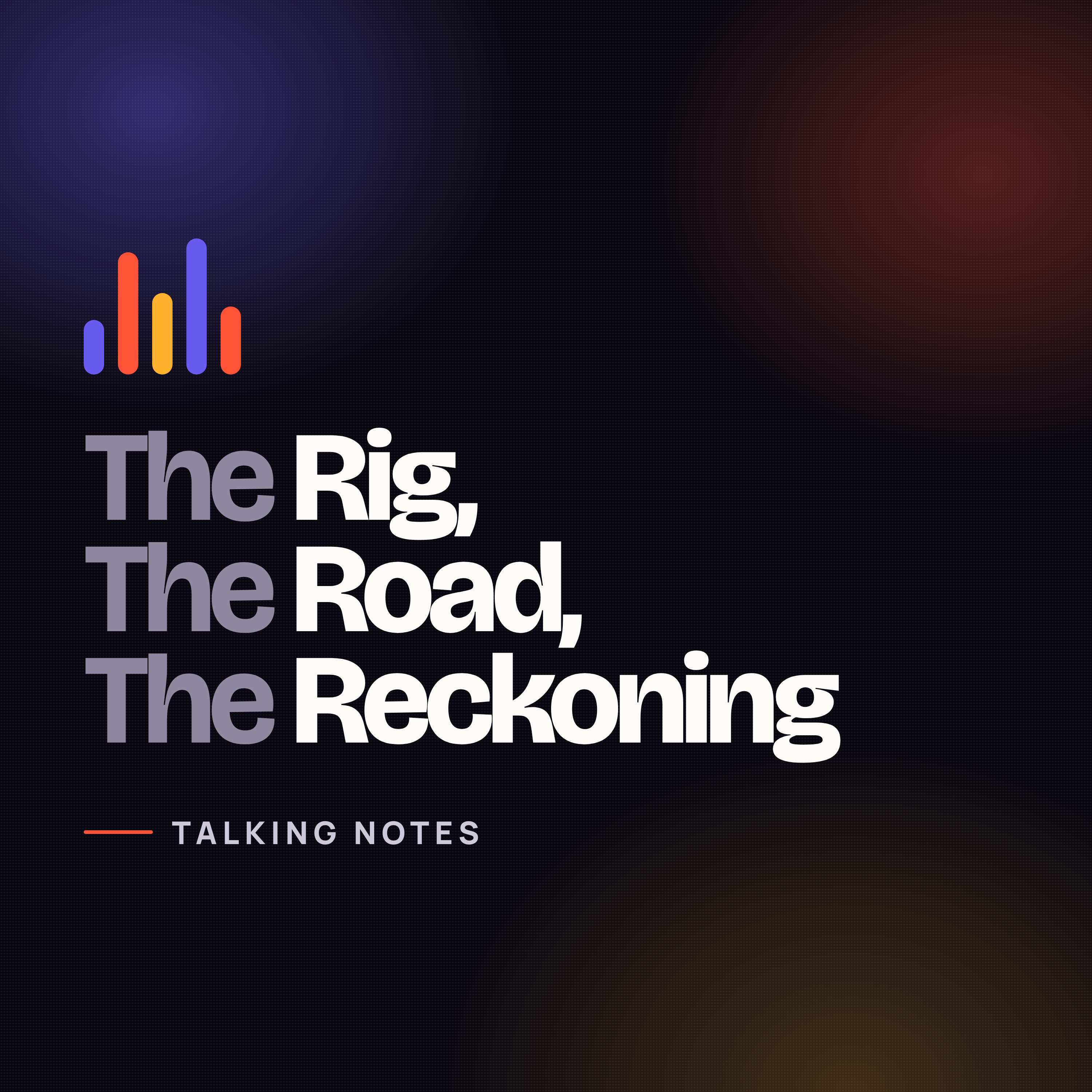 Logo of the podcast Talking Notes: The Rig, The Road, The Reckoning Podcast Talking Notes: The Rig, The Road, The Reckoning