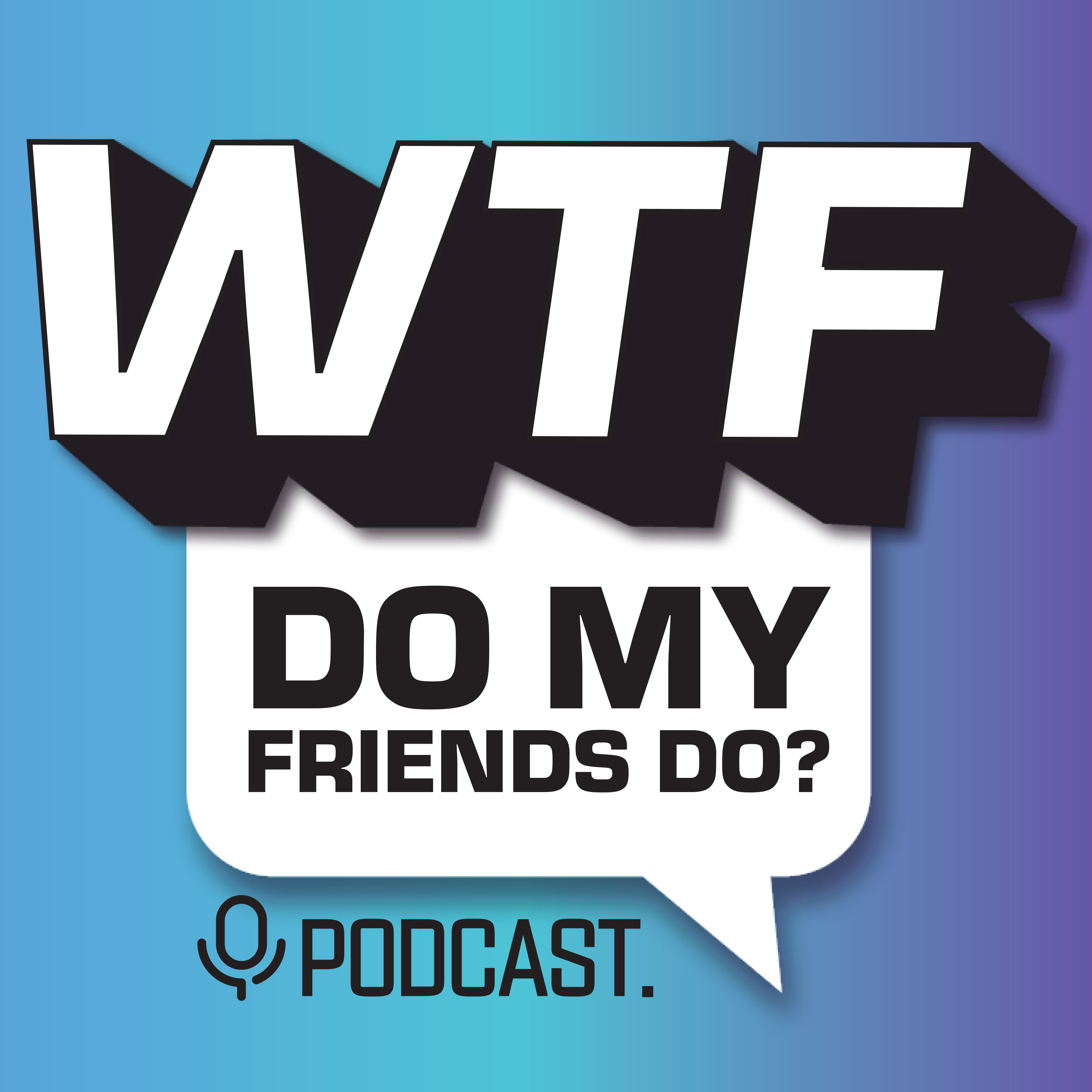 WTF Do My Friends Do? podcast artwork