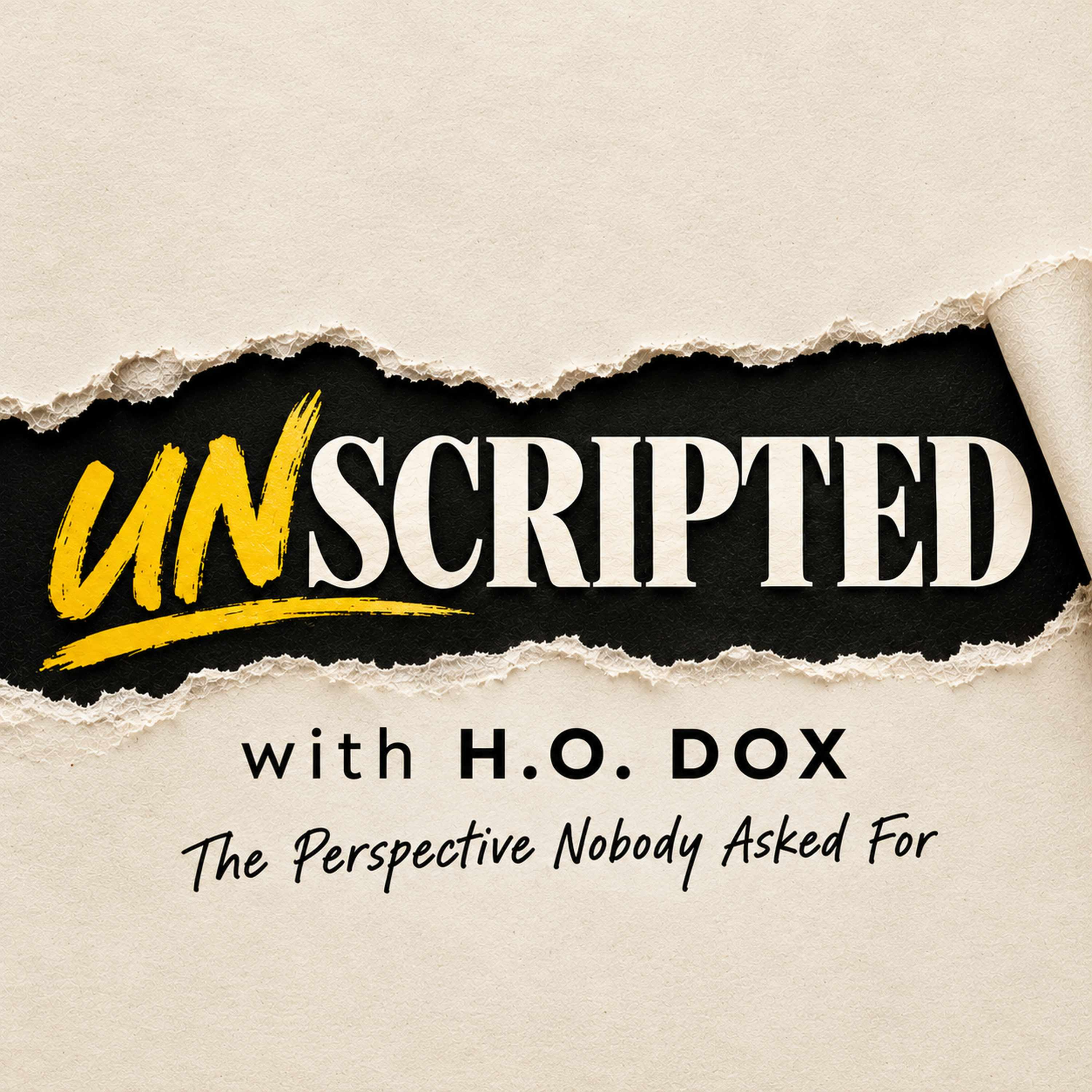 Unscripted with H.O. Dox - The Perspective Nobody Asked For podcast artwork