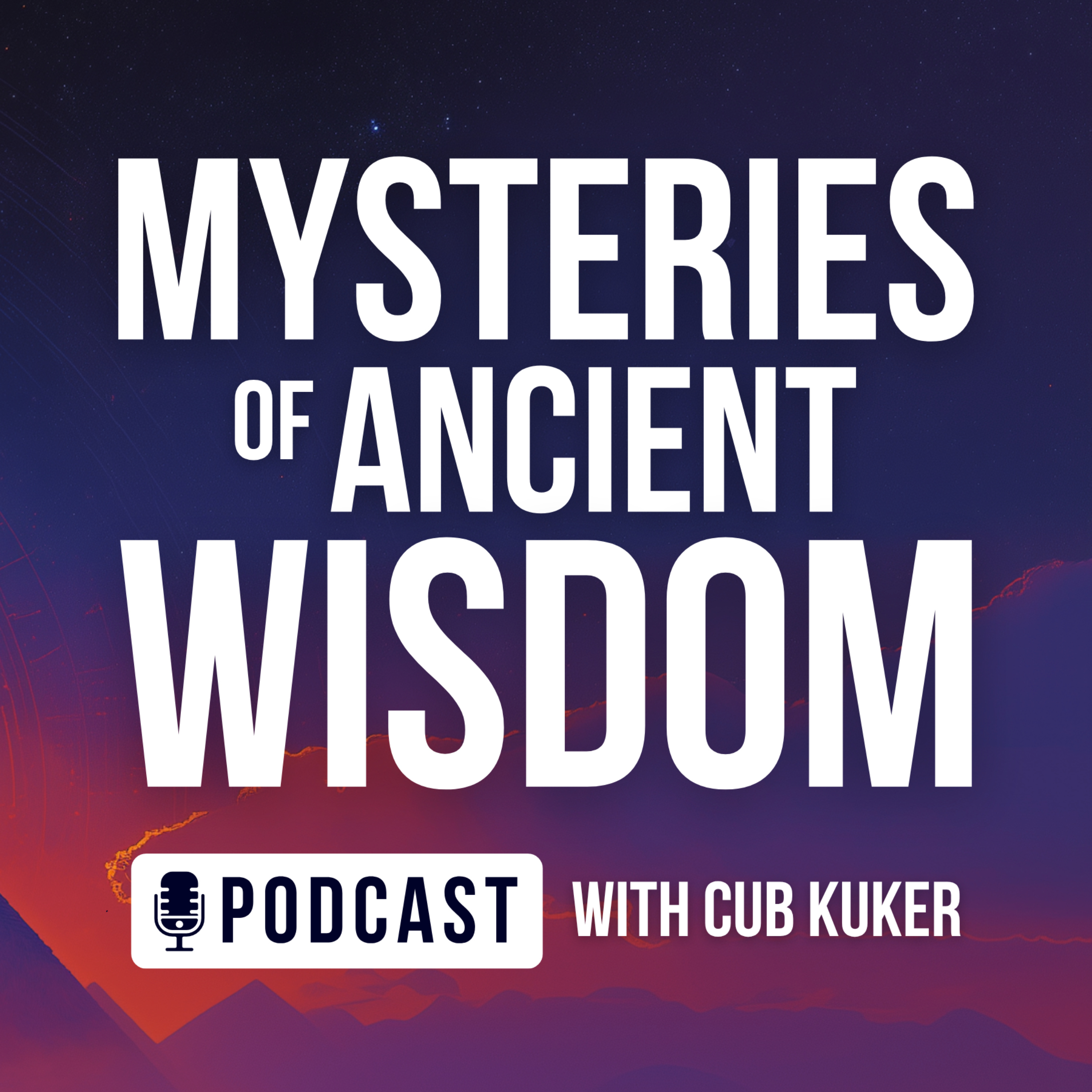 Mysteries of Ancient Wisdom™ Podcast with Cub Kuker