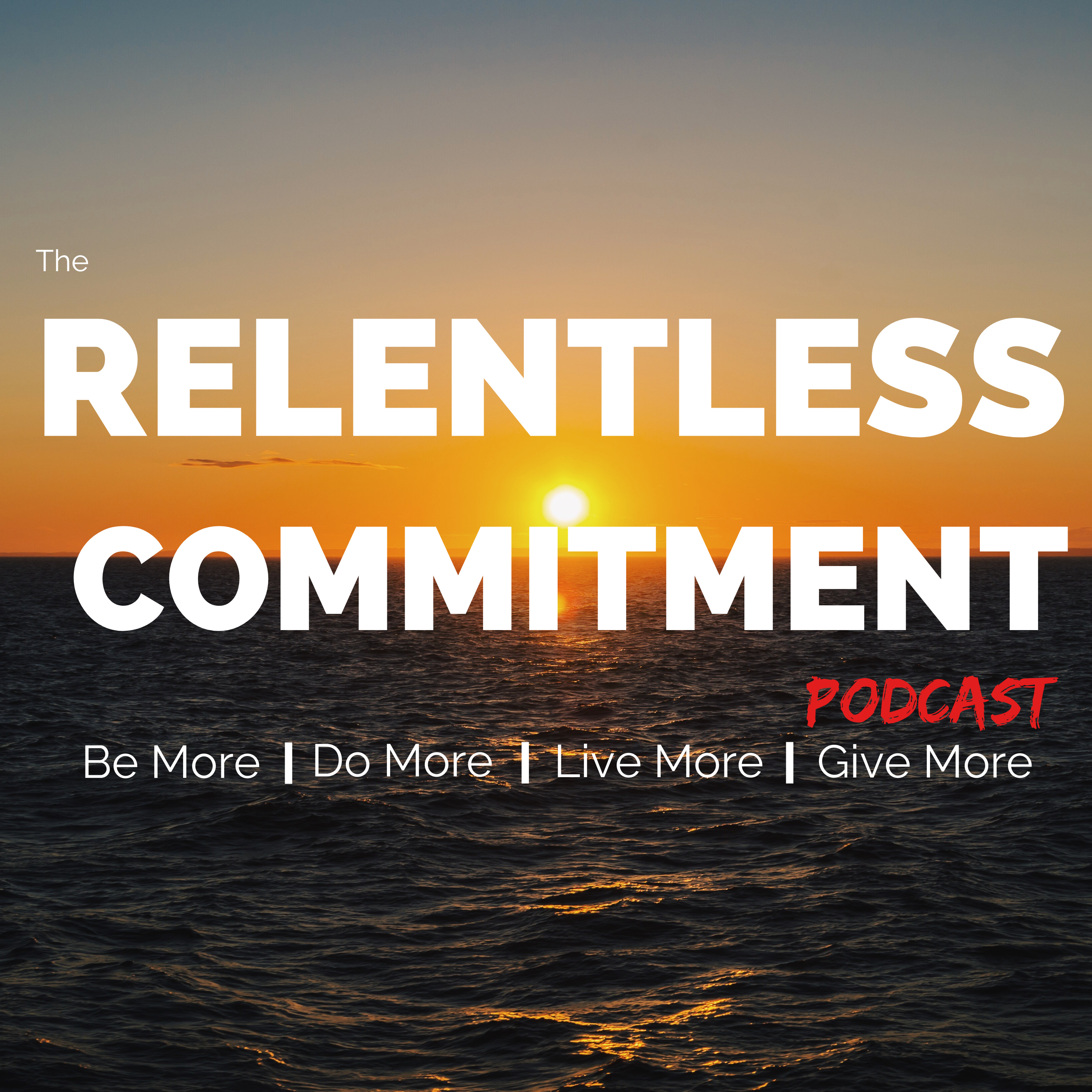 The RelentLess Commitment podcast: Be more| Do more| Live more| Give more