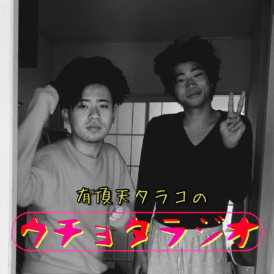 有頂天タラコのウチョタラジオ A Podcast On Anchor