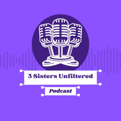 3 Sisters Unfiltered • A podcast on Spotify for Creators