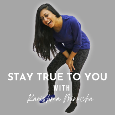 Stay True To You with Karishma Minocha • A podcast on Spotify for Podcasters