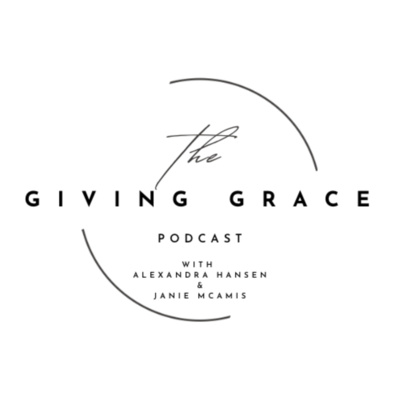 Giving Grace With Alexandra Hansen and Janie McAmis • A podcast on