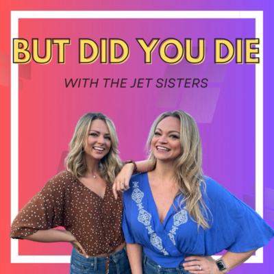 But Did You Die? with The Jet Sisters • A podcast on Spotify for 