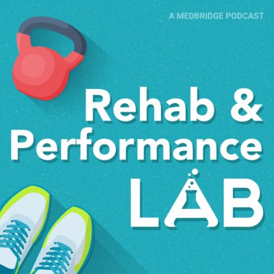 Rehab And Performance Lab A Medbridge Podcast A Podcast On Spotify