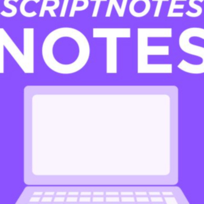 Scriptnotes NOTES • A podcast on Spotify for Creators